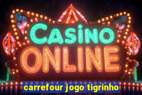 carrefour jogo tigrinho